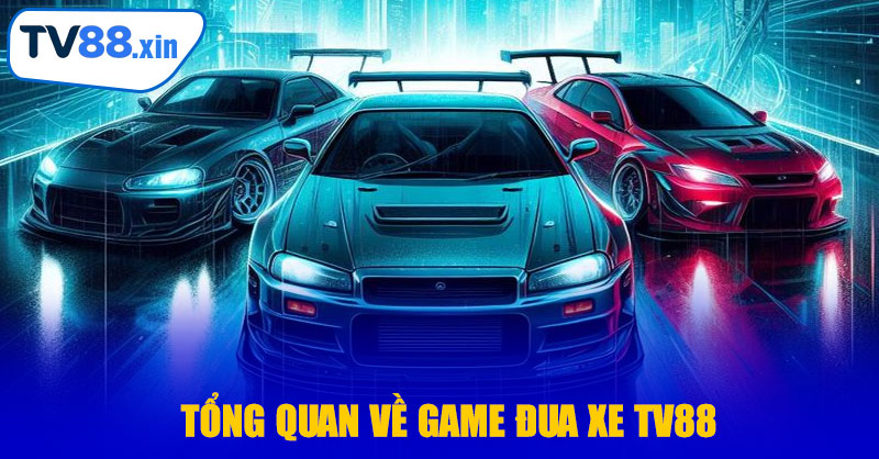Tổng Quan Về Game Đua Xe TV88