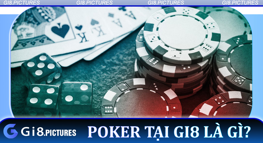 Poker tại Gi8 là gì? Khởi đầu cho người mới
