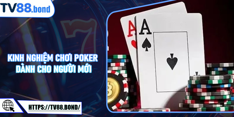 Kinh Nghiệm Chơi Poker Dành Cho Người Mới