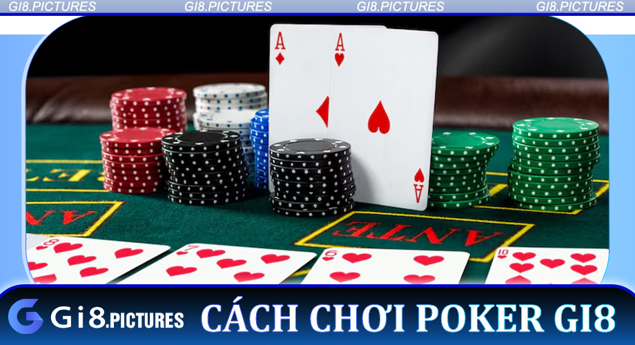 Cách Chơi Poker Gi8: Từ Người Mới Đến Cao Thủ
