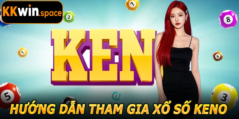 Hướng Dẫn Tham Gia Xổ Số Keno KKwin