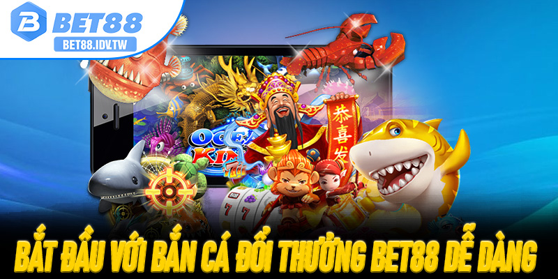Bắt đầu với Bắn Cá Đổi Thưởng Bet88 dễ dàng