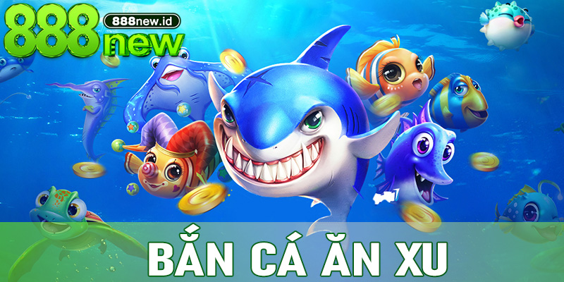 Khám phá thế giới Bắn Cá Ăn Xu hot nhất 2025 tại 888new
