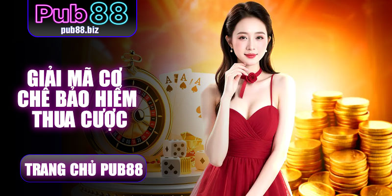 Giải Mã Cơ Chế Bảo Hiểm Thua Cược Pub88