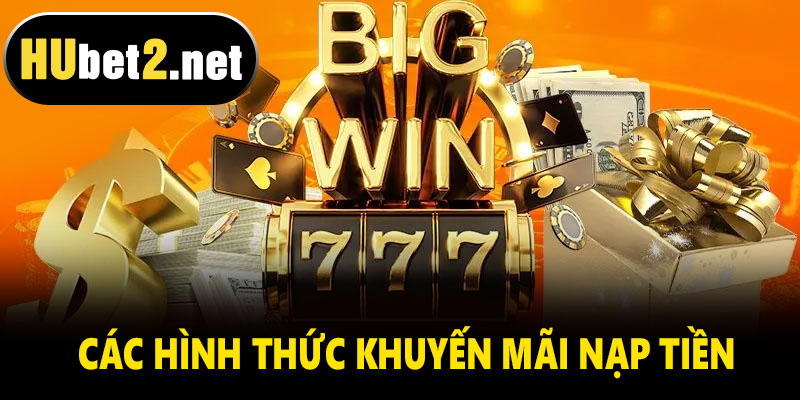 Các hình thức khuyến mãi nạp tiền Hubet phổ biến