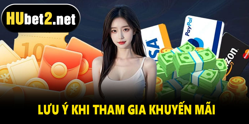 Những lưu ý quan trọng khi tham gia khuyến mãi nạp tiền Hubet