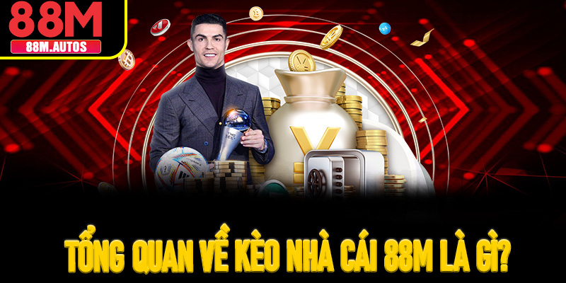 Tổng quan về kèo nhà cái 88M là gì?